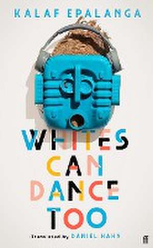 Whites Can Dance Too de Kalaf Epalanga