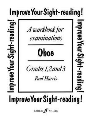 Improve Your Sight-Reading! Oboe, Grades 1, 2 and 3: A Workbook for Examinations de Paul Harris