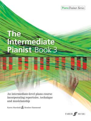 The Intermediate Pianist, Bk 3: An Intermediate-Level Piano Course Incorporating Repertoire, Technique, and Musicianship de Karen Marshall