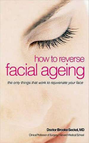 How to Reverse Facial Ageing de Brooke R. Dr. Seckel