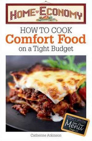 How to Cook Comfort Food on a Tight Budget, Home Economy de Catherine Atkinson