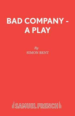 Bad Company - A Play de Simon Bent