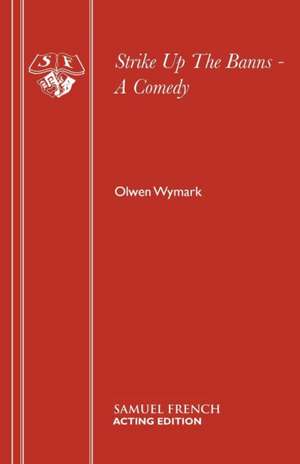 Strike Up the Banns - A Comedy: A Play de OLWEN WYMARK