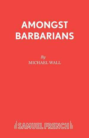 Amongst Barbarians de Michael Wall