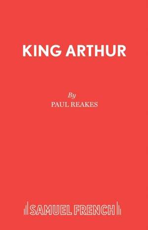 King Arthur - A Pantomime Adventure in Camelot de Paul Reakes