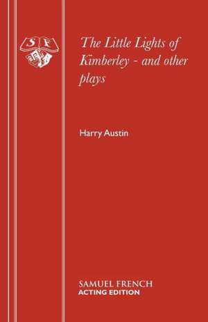 The Little Lights of Kimberley - And Other Plays: Four Short Plays de Harry Austin