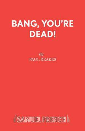 Bang, You're Dead! de Paul Reakes