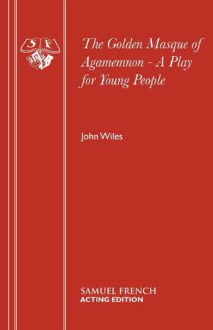 The Golden Masque of Agamemnon - A Play for Young People de John Wiles