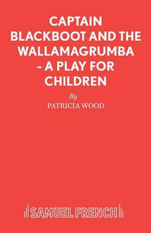 Captain Blackboot and the Wallamagrumba - A Play for Children de Patricia Wood