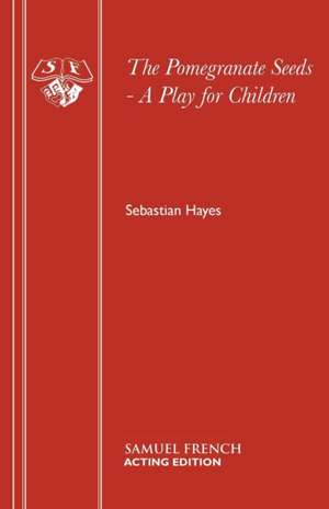 The Pomegranate Seeds - A Play for Children de Sebastian Hayes