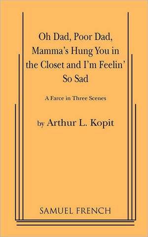 Oh Dad, Poor Dad, Mamma's Hung You in the Closet and I'm Feelin' So Sad de Arthur L. Kopit