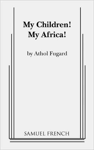 My Children! My Africa! de Athol Fugard