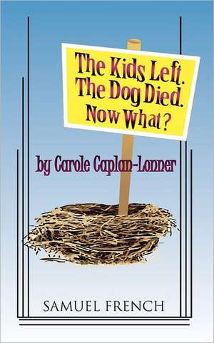 The Kids Left. the Dog Died. Now What? de Carole Caplan-Lonner