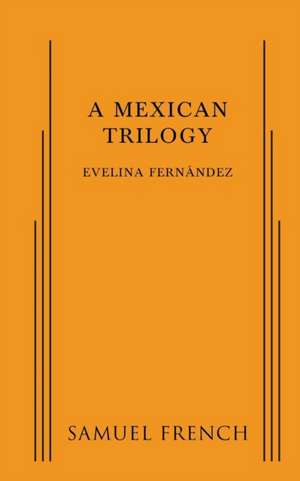 A Mexican Trilogy de Evelina Fernandez