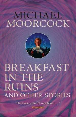 Breakfast in the Ruins and Other Stories de Michael Moorcock