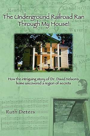 The Underground Railroad Ran Through My House! de Ruth Deters