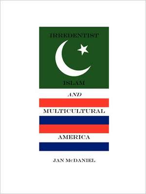 Irredentist Islam and Multicultural America de Jan McDaniel