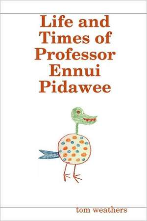 Life and Times of Professor Ennui Pidawee de Tom Weathers