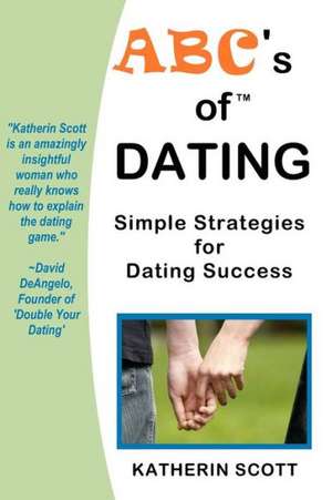 ABC's of Dating: Simple Strategies for Dating Success! de Katherin Scott