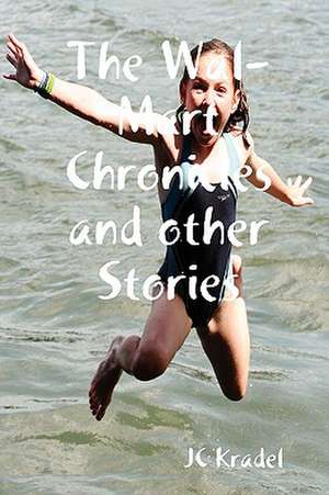 The Wal-Mart Chronicles and Other Stories de J. C. Kradel