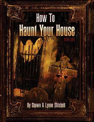 How to Haunt Your House de Shawn Mitchell