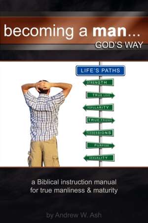 Becoming a Man... God's Way de Andrew Ash