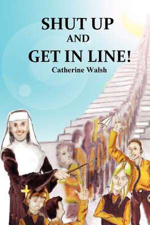 Shut Up and Get in Line! de Catherine Walsh