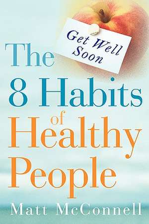 Get Well Soon, the 8 Habits of Healthy People de Matt McConnell