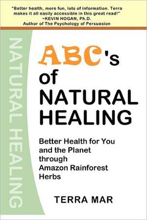 ABC's of Natural Healing: Better Health for You and the Planet Through Amazon Rainforest Herbs de Terra Mar