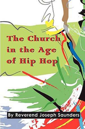 The Church in the Age of Hip Hop de Joseph Saunders