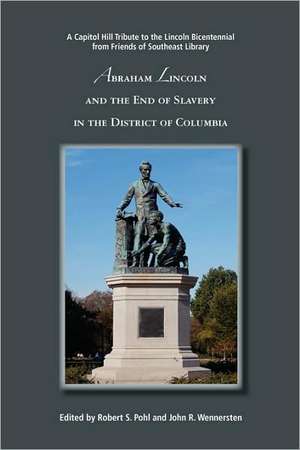 Abraham Lincoln and the End of Slavery in the District of Columbia de Robert S. Pohl