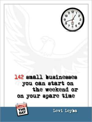 142 Small Businesses You Can Start on the Weekend or on Your Spare Time de Levi Leyba