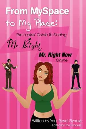 From Myspace to My Place: The Ladies' Guide to Finding Mr. Right or Mr. Right Now Online de Flyness