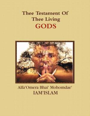 Thee Testament of Thee Living Gods de Alfa'omera Bhai' Mohomdae' Iam'islam