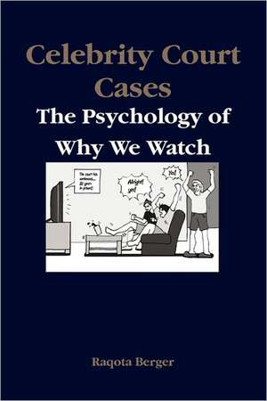 Celebrity Court Cases: The Psychology of Why We Watch de Raqota Berger