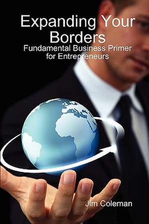 Expanding Your Borders: Fundamental Business Primer for Entrepreneurs de James Coleman