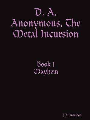 D. A. Anonymous, the Metal Incursion Book 1 Mayhem de J. D. Komodo