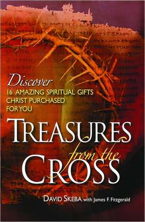 Treasures from the Cross: Discover 16 Amazing Spiritual Gifts Christ Purchased for You de David Skeba