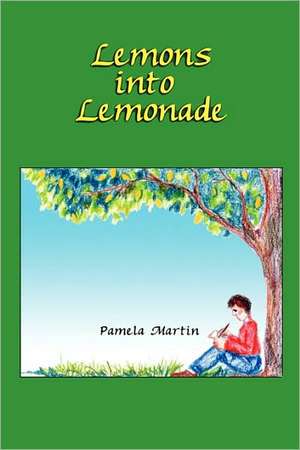 Lemons Into Lemonade de Pamela Martin