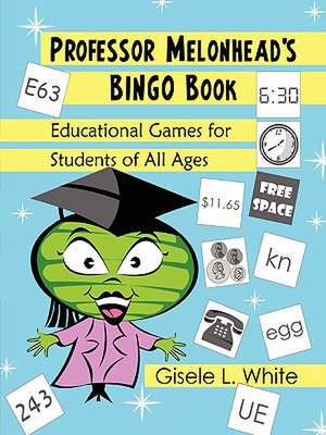 Professor Melonhead's Bingo Book: Educational Games for Students of All Ages de Gisele White