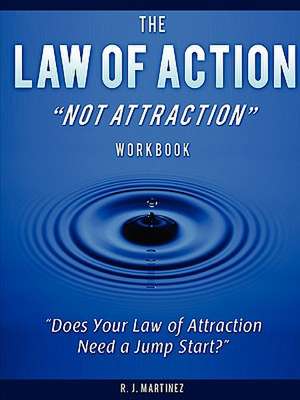 The Law of Action Not Attraction de R. J. Martinez