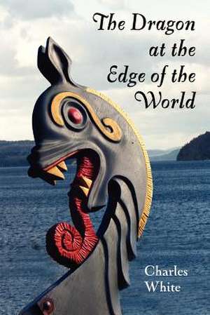 The Dragon at the Edge of the World. de Charles White