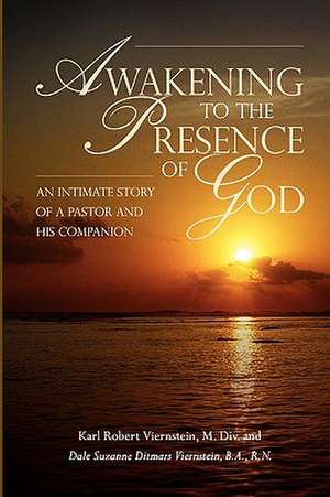 Awakening to the Presence of God an Intimate Story of a Pastor and His Companion de Dale Viernstein