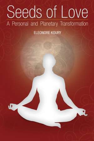 Seeds of Love - A Personal and Planetary Transformation de Eleonore Koury