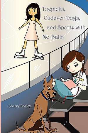 Toepicks, Cadaver Dogs, and Sports with No Balls de Sherry Bosley