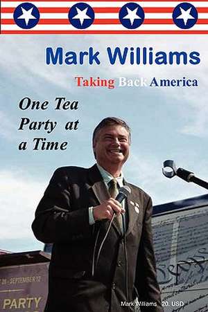 Mark Williams. Taking Back America One Tea Party at a Time de Mark Williams