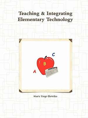 Teaching & Integrating Elementary Technology de Mark Page-Botelho