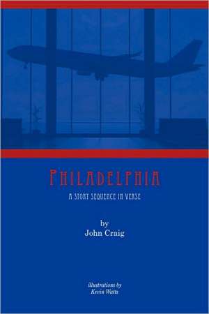 PHILADELPHIA A Story Sequence in Verse de John Craig