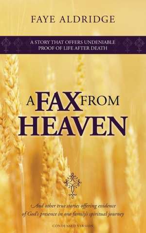 A Fax from Heaven: And Other True Stories Offering Evidence of God's Presence in One Family's Spiritual Journey de MS Faye Aldridge