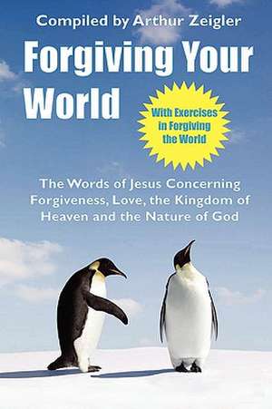 Forgiving Your World de Arthur Zeigler